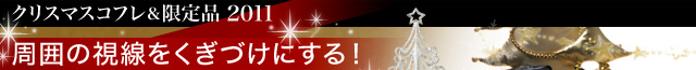 クリスマスコフレ＆限定品 2011 周囲の視線をくぎづけにする！