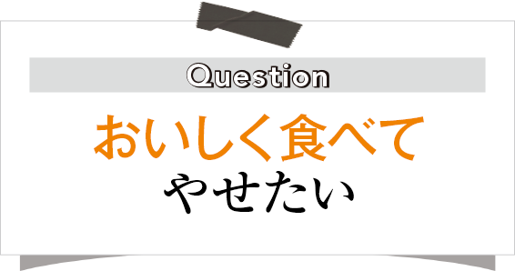 おいしく食べてやせたい