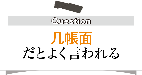 几帳面だとよく言われる