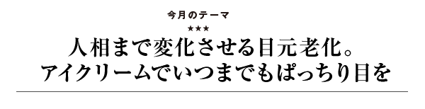 人相まで変化させる目元老化。アイクリームでいつまでもぱっちり目を