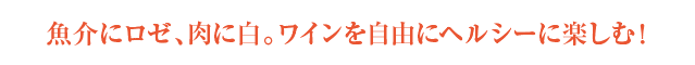 魚介にロゼ、肉に白。ワインを自由にヘルシーに楽しむ！