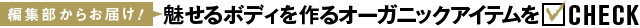 魅せるボディを作るオーガニックアイテムをCHECK