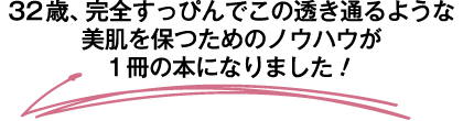 32歳、完全すっぴんでこの透き通るような美肌を保つためのノウハウが1冊の本になりました!