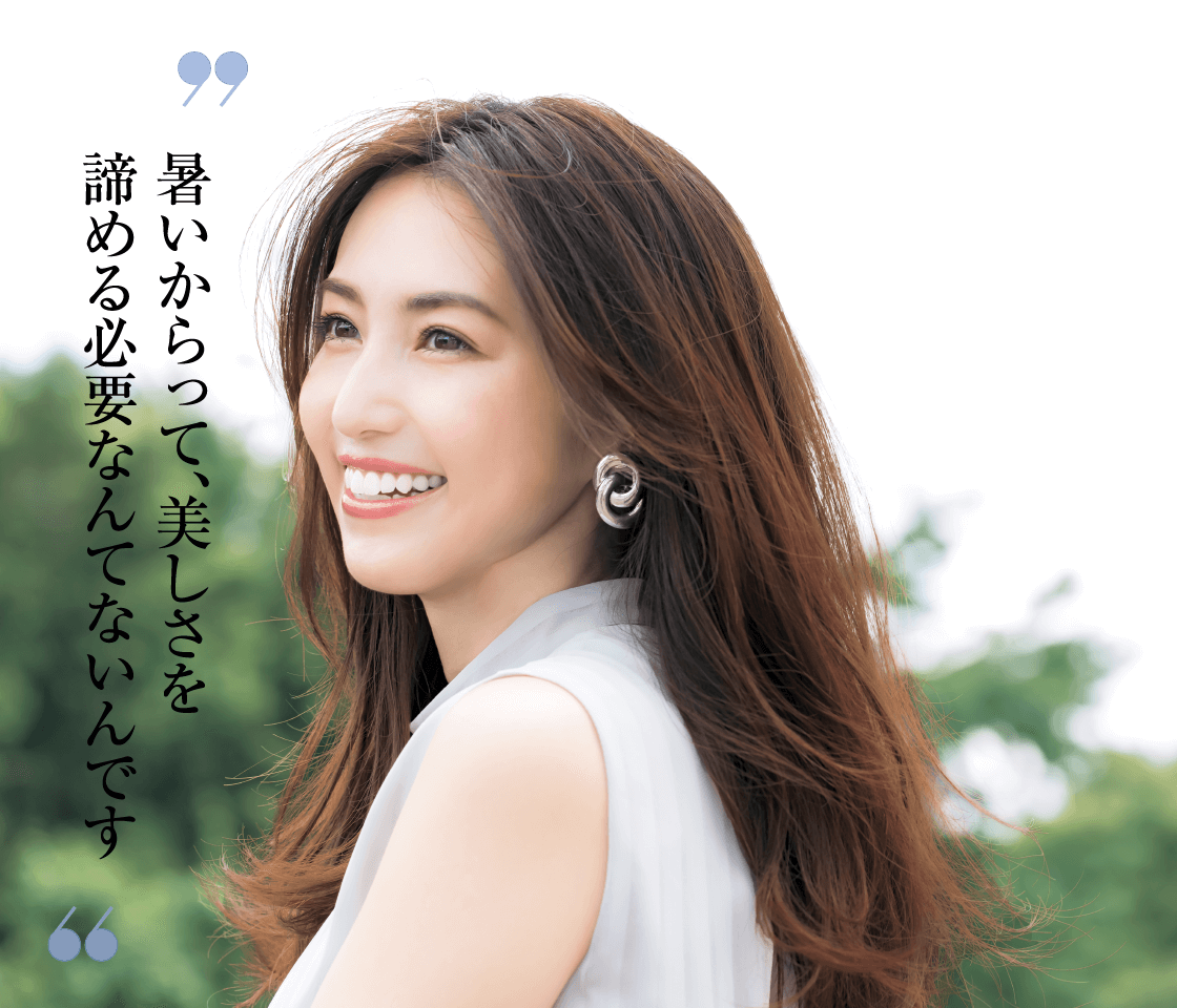 暑いからって、美しさを諦める必要なんてないんです