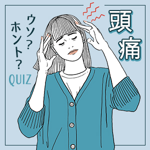 この痛み、なぜ？気になる【頭痛】ウソ・ホント10選