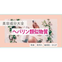 ヘパリン類似物質、化粧品としての効果は？【美容成分大全】