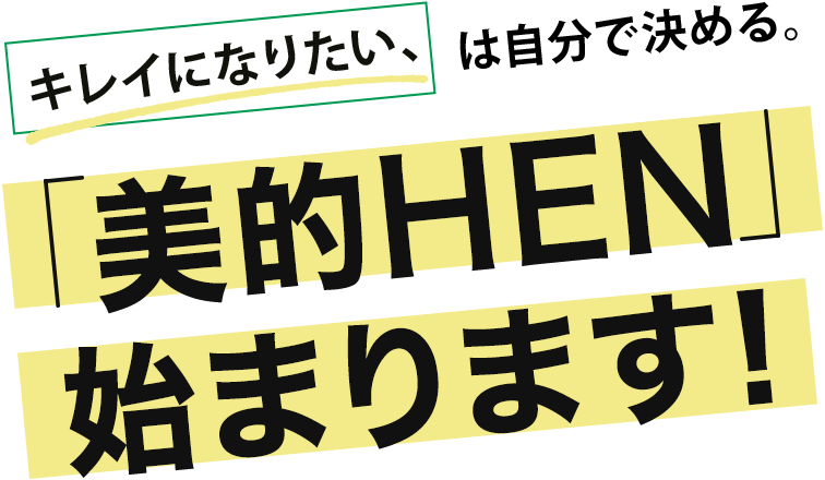 キレイになりたい、は自分で決める。「美的HEN」はじまります！