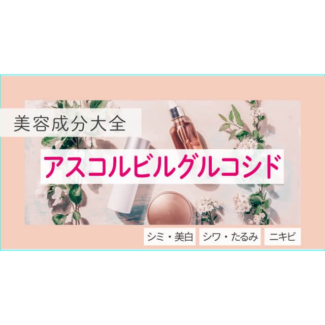 アスコルビルグルコシド｜水溶性持続型のビタミンC誘導体【美容成分大全】