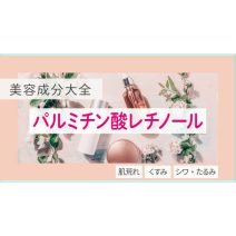 パルミチン酸レチノール｜化粧品としての効果は？【美容成分大全】