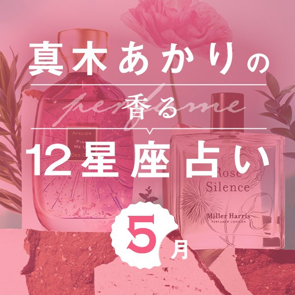 【香る12星座占い】真木あかりさんが占う「5月の運勢」と「香りの開運アクション」
