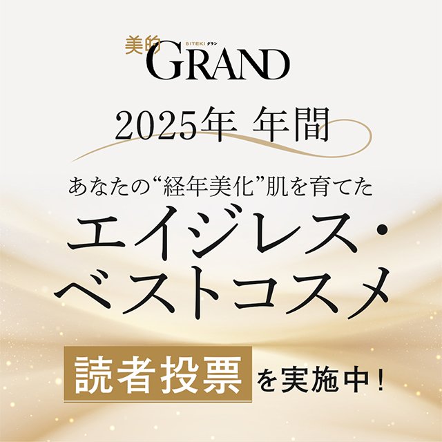 【美的GRAND・年間ベストコスメ2025】あなたの“経年美化”肌を育てた、エイジレス・ベストコスメを教えて！！